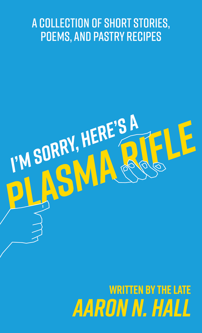 I'm Sorry, Here's a Plasma Rifle: A Collection of Short Stories, Poems, and Pastry Recipes - eBook